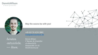 +49 (0)176 6226 3882
mail@denniswilson.de
Dennis	Wilson
IT	Berater &	Entwickler
c/o	Büro23/25
Stolzestraße 23–25
44139	Dortmund
May the source be with you!
 