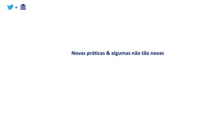 +
Novas práticas & algumas não tão novas
 