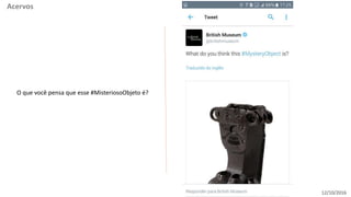 12/10/2016
Acervos
O que você pensa que esse #MisteriosoObjeto é?
 