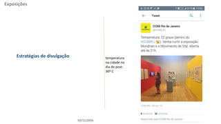 temperatura
na cidade no
dia do post:
36º C
03/11/2016
Exposições
Estratégias de divulgação
 