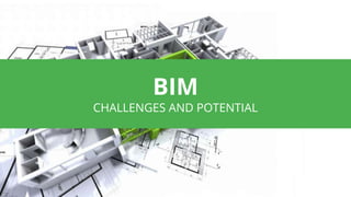 BIM
CHALLENGES AND POTENTIAL
 