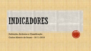 Definição, Atributos e Classificação
Carlos Alberto de Sousa – 16/11/2016
 