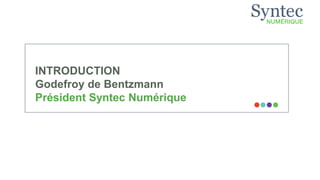 INTRODUCTION
Godefroy de Bentzmann
Président Syntec Numérique
 