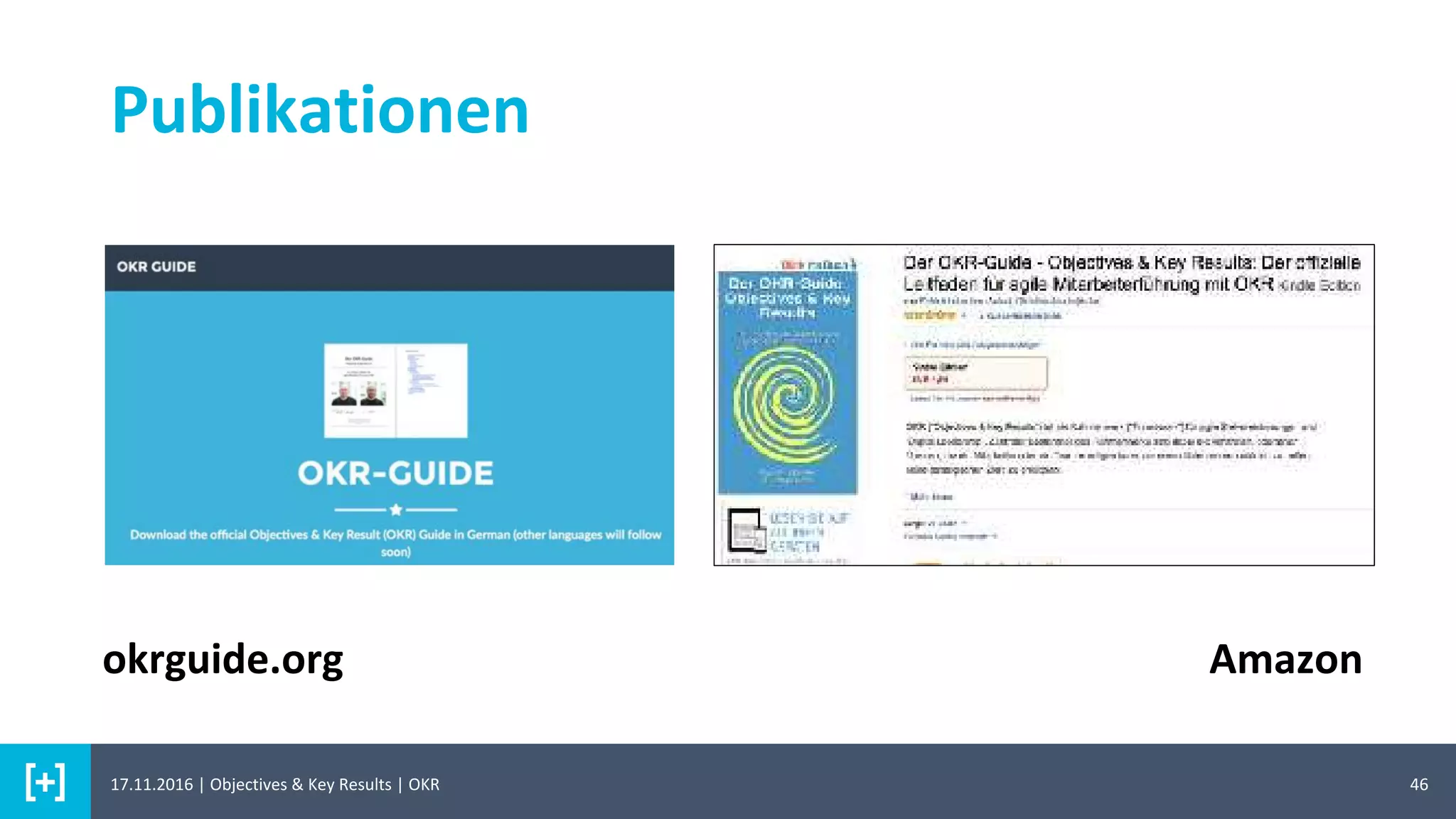 46
Publikationen
okrguide.org Amazon
17.11.2016 | Objectives & Key Results | OKR
 