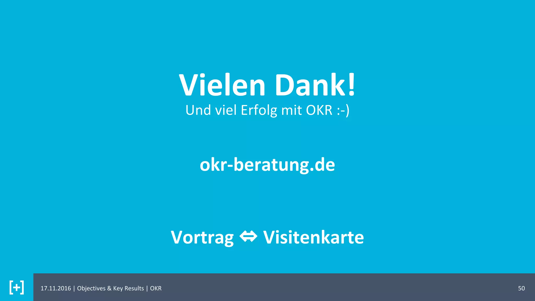 Vielen Dank!
50
Und viel Erfolg mit OKR :-)
okr-beratung.de
Vortrag ⇔ Visitenkarte
17.11.2016 | Objectives & Key Results | OKR
 