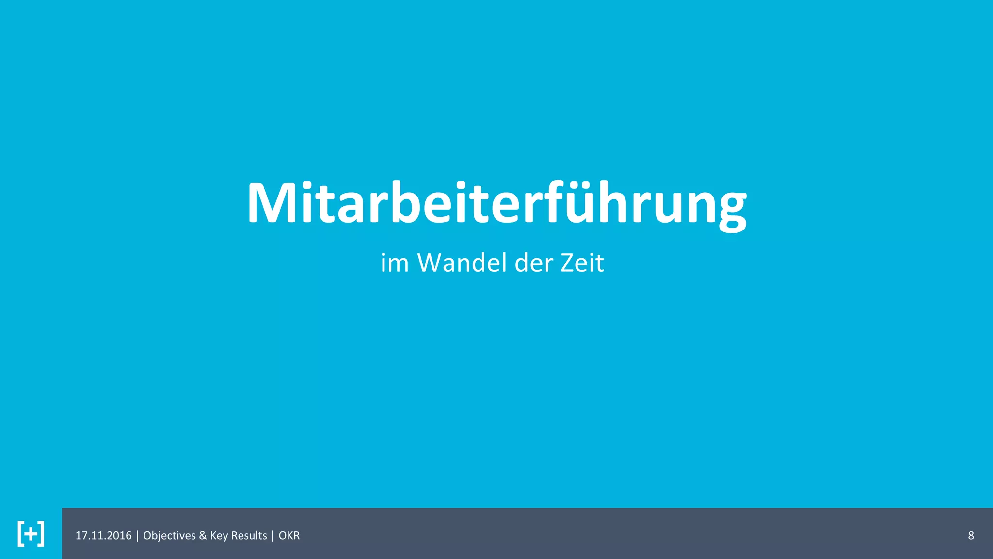 Mitarbeiterführung
8
im Wandel der Zeit
17.11.2016 | Objectives & Key Results | OKR
 