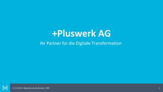 +Pluswerk AG
2
Ihr Partner für die Digitale Transformation
17.11.2016 | Objectives & Key Results | OKR
 