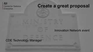 Create a great proposal
Innovation Network event
CDE Technology Manager
 