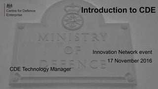 Introduction to CDE
Innovation Network event
17 November 2016
CDE Technology Manager
 
