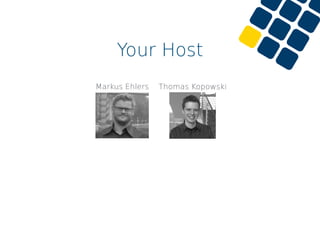 Your Host
Markus Ehlers Thomas Kopowski
 
