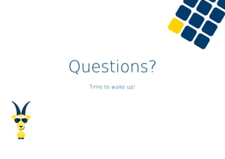 Questions?
Time to wake up!
 