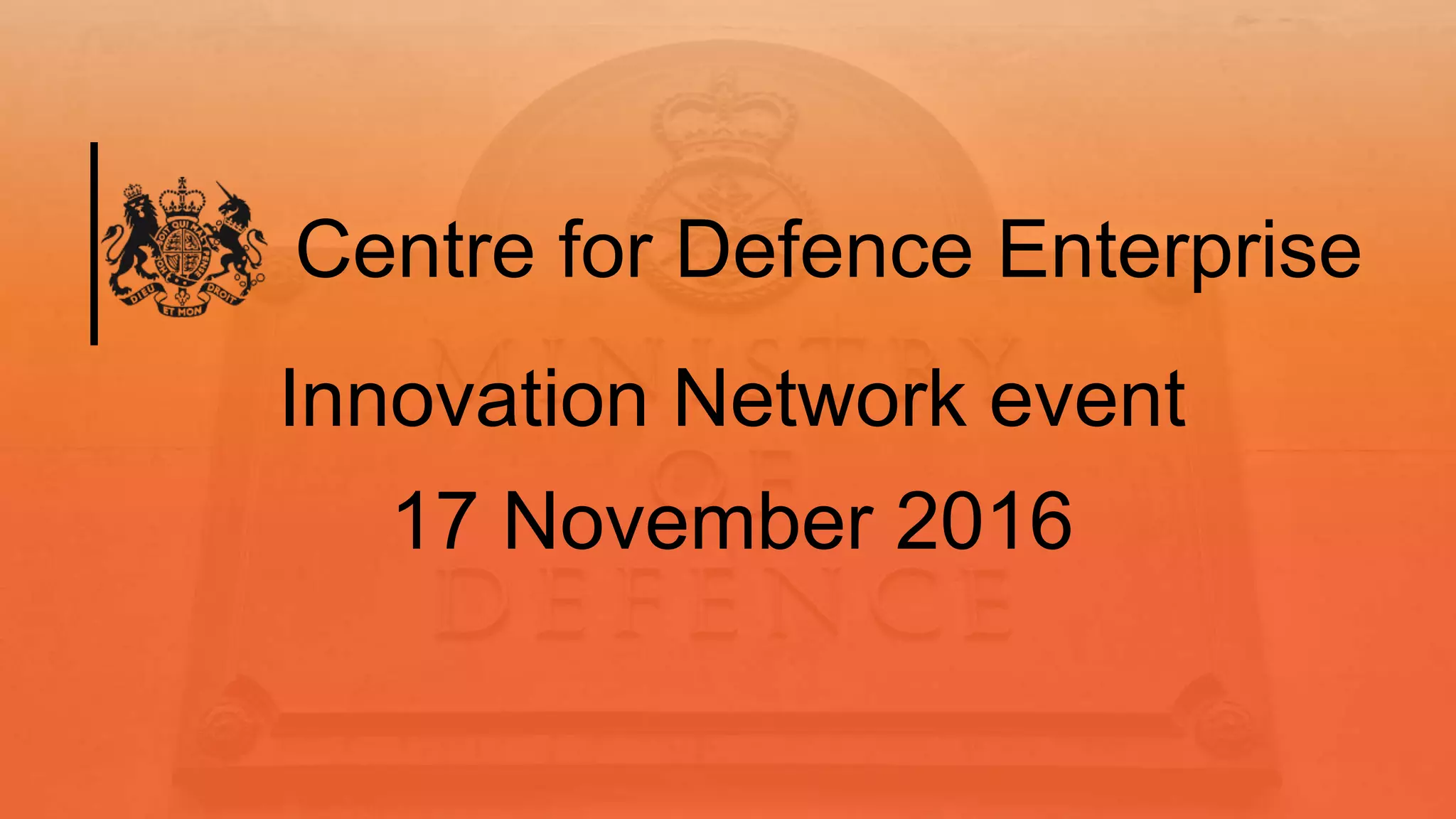 Innovation Network event
17 November 2016
Centre for Defence Enterprise
 