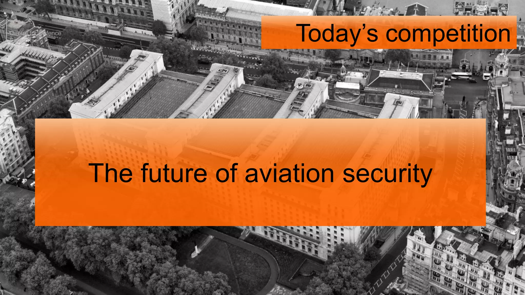 The future of aviation security
Today’s competition
 