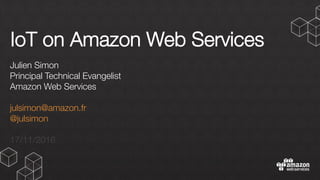 IoT on Amazon Web Services
Julien Simon
Principal Technical Evangelist
Amazon Web Services

julsimon@amazon.fr
@julsimon

17/11/2016
 