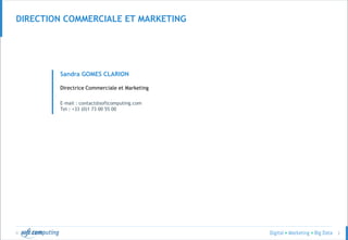 © 2
DIRECTION COMMERCIALE ET MARKETING
Sandra GOMES CLARION
Directrice Commerciale et Marketing
E-mail : contact@softcomputing.com
Tel : +33 (0)1 73 00 55 00
 
