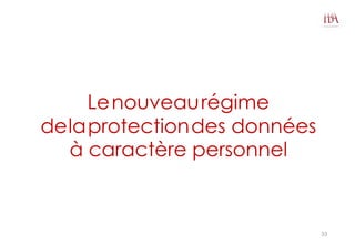 Lenouveaurégime
delaprotectiondes données
à caractère personnel
33
 