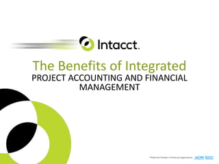 The Benefits of Integrated
PROJECT ACCOUNTING AND FINANCIAL
MANAGEMENT
 