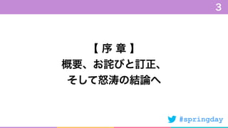 #springday
【 序 章 】
概要、お詫びと訂正、
そして怒涛の結論へ
3
 
