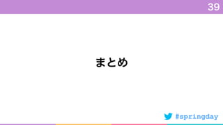 #springday
まとめ
39
 