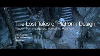 The Lost Tales of Platform Design!
Wisdom from the Masters, learned the Hard Way!
!
Julien Simon!
julien@julien.org!
@julsimon
 