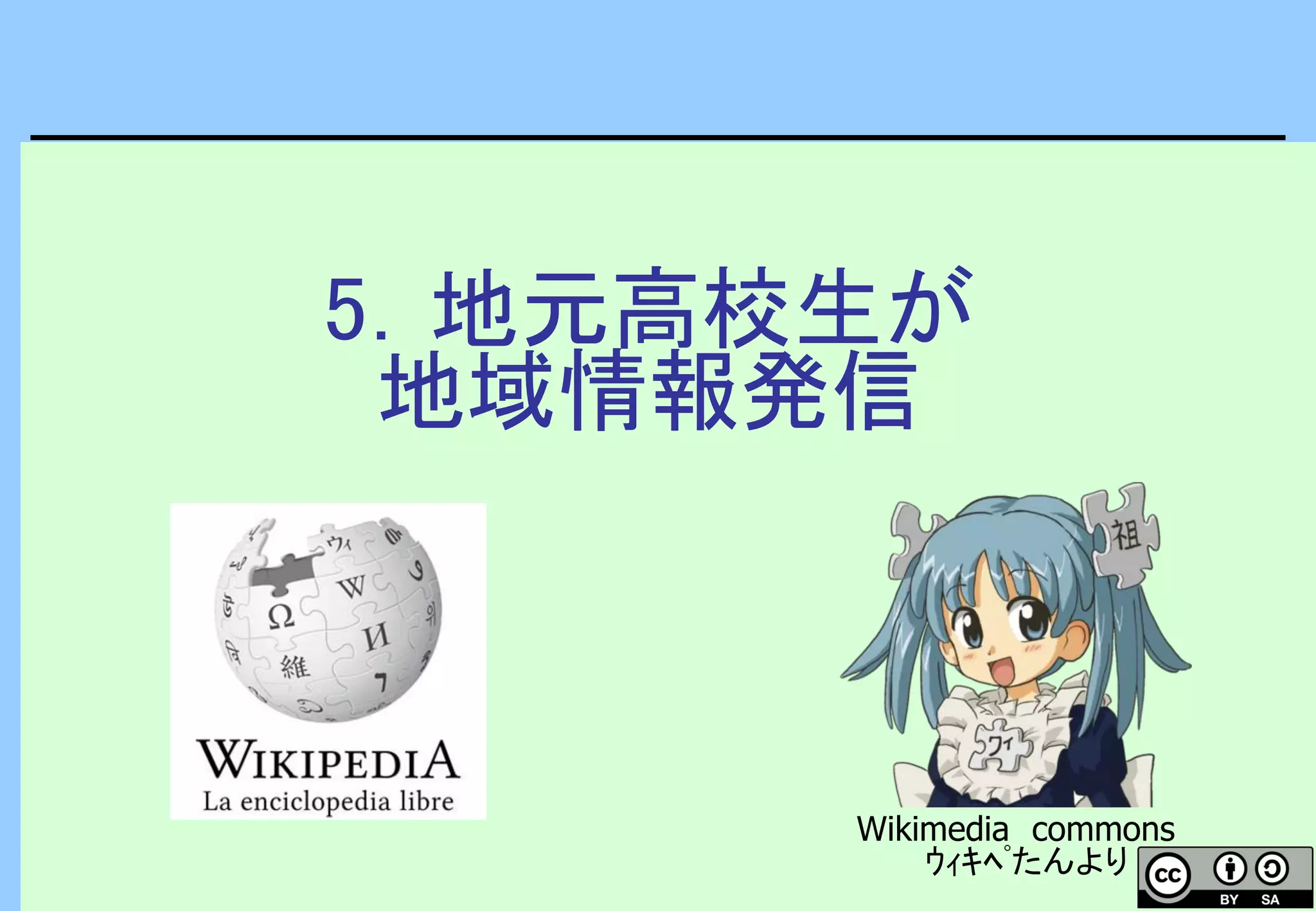 5．地元高校生が
地域情報発信
Wikimedia commons
ｳｨｷﾍﾟたんより
 