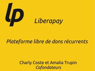 Liberapay
Plateforme libre de dons récurrents
Charly Coste et Amalia Trupin
Cofondateurs
 
