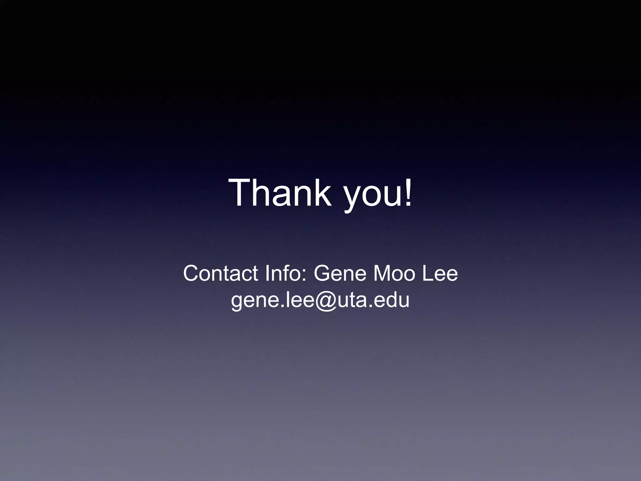 Thank you!
Contact Info: Gene Moo Lee
gene.lee@uta.edu
 
