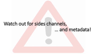 Watch out for sides channels,
… and metadata!
 