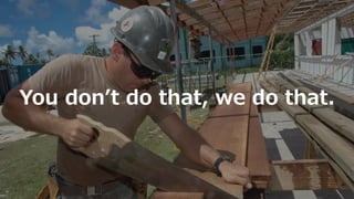 You donʼt do that, we do that.
 