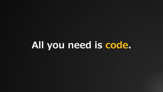 All you need is code.
 