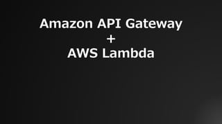 Amazon API Gateway
＋
AWS Lambda
 