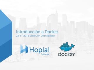 Introducción a Docker
22-11-2016 LibreCon 2016 Bilbao
 