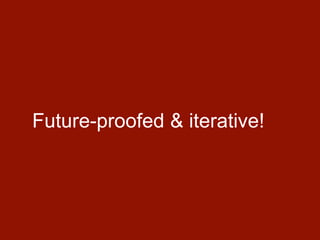 Future-proofed & iterative!
 