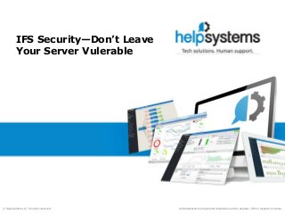All trademarks and registered trademarks are the property of their respective owners.© HelpSystems LLC. All rights reserved.
IFS Security—Don’t Leave
Your Server Vulerable
 