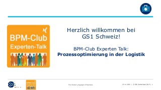 22.11.2016 | © GS1 Switzerland 2015 | 1
Herzlich willkommen bei
GS1 Schweiz!
BPM-Club Experten Talk:
Prozessoptimierung in der Logistik
 