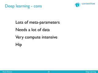 René Donner Deep Learning
Deep learning - cons
29
Lots of meta-parameters
Needs a lot of data
Very compute intensive
Hip
 