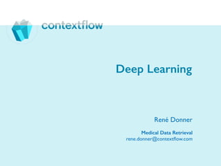 Medical Data Retrieval
rene.donner@contextﬂow.com
René Donner
Deep Learning
 