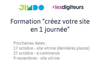 Formation “créez votre site
en 1 journée”
Prochaines dates :
17 octobre - site vitrine (dernières places)
27 octobre - e-commerce
9 novembres - site vitrine
 