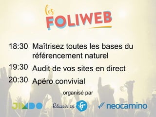 organisé par
Maîtrisez toutes les bases du
référencement naturel
Audit de vos sites en direct
Apéro convivial
18:30
19:30
20:30
 