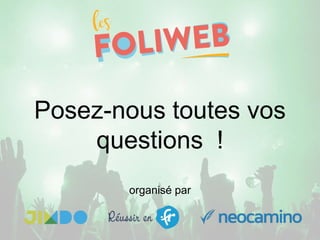 Posez-nous toutes vos
questions !
organisé par
 