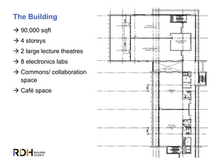 10
The Building
 90,000 sqft
 4 storeys
 2 large lecture theatres
 8 electronics labs
 Commons/ collaboration
space
 Café space
 