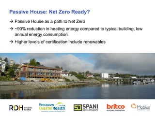 18
Passive House: Net Zero Ready?
 Passive House as a path to Net Zero
 ~90% reduction in heating energy compared to typical building, low
annual energy consumption
 Higher levels of certification include renewables
 