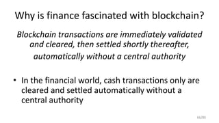 Why is finance fascinated with blockchain?
Blockchain transactions are immediately validated
and cleared, then settled sho...