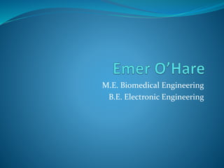 M.E. Biomedical Engineering
B.E. Electronic Engineering
 