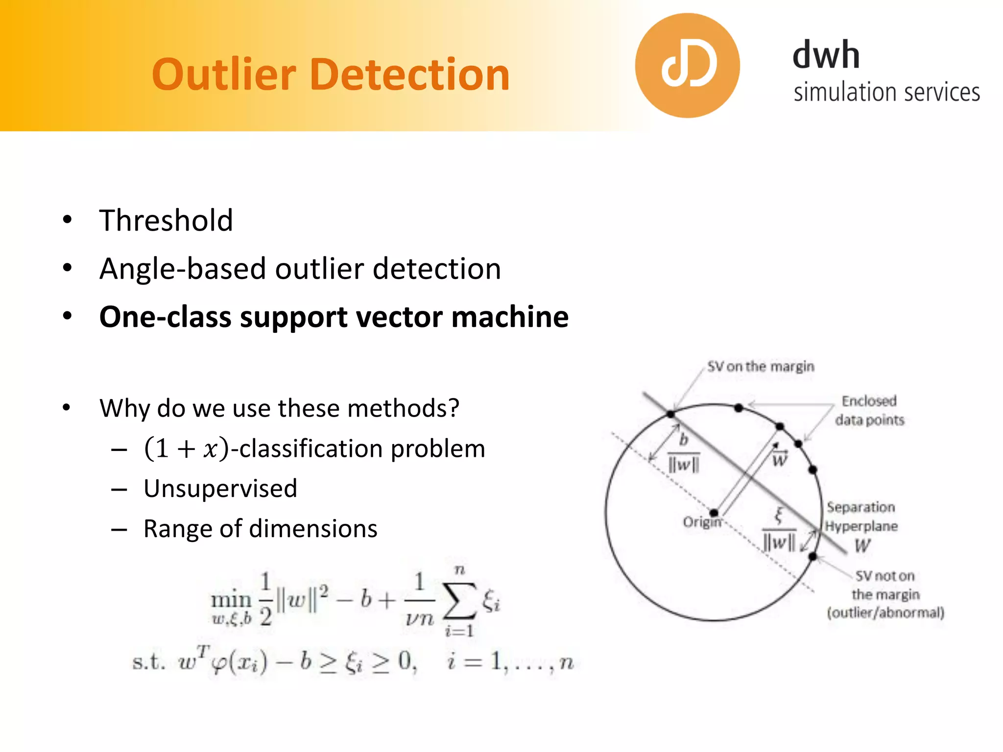 Outlier Detection
• Threshold
• Angle-based outlier detection
• One-class support vector machine
• Why do we use these methods?
– 1 + 𝑥 -classification problem
– Unsupervised
– Range of dimensions
 