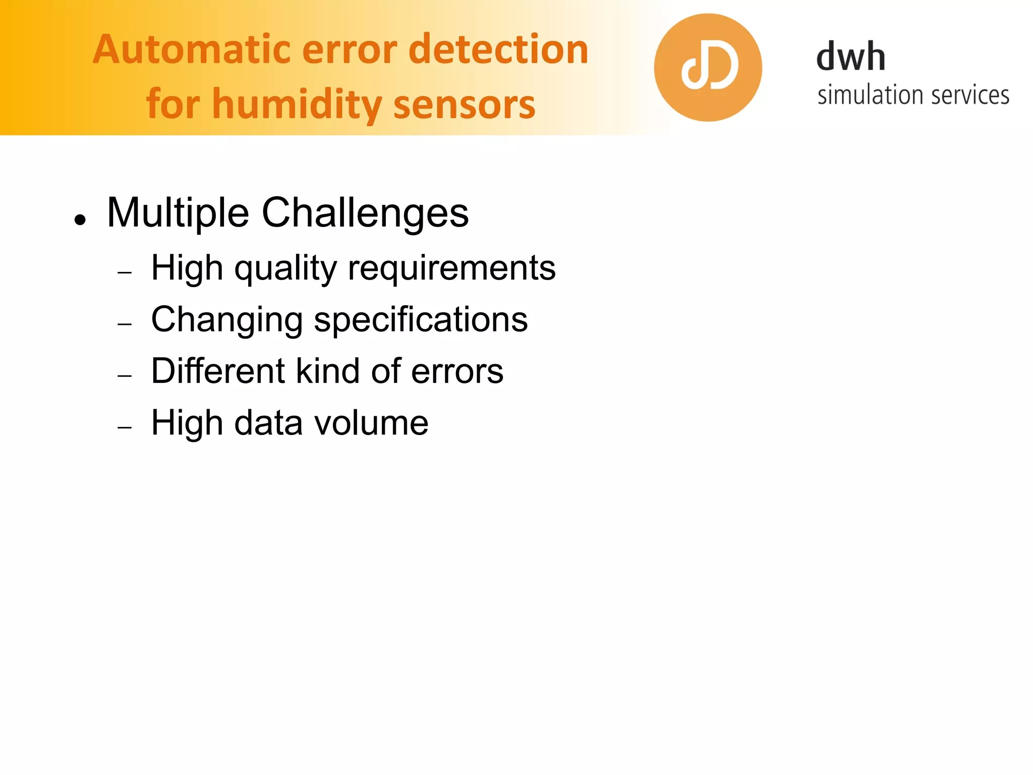 Automatic error detection
for humidity sensors
 Multiple Challenges
 High quality requirements
 Changing specifications
 Different kind of errors
 High data volume
 