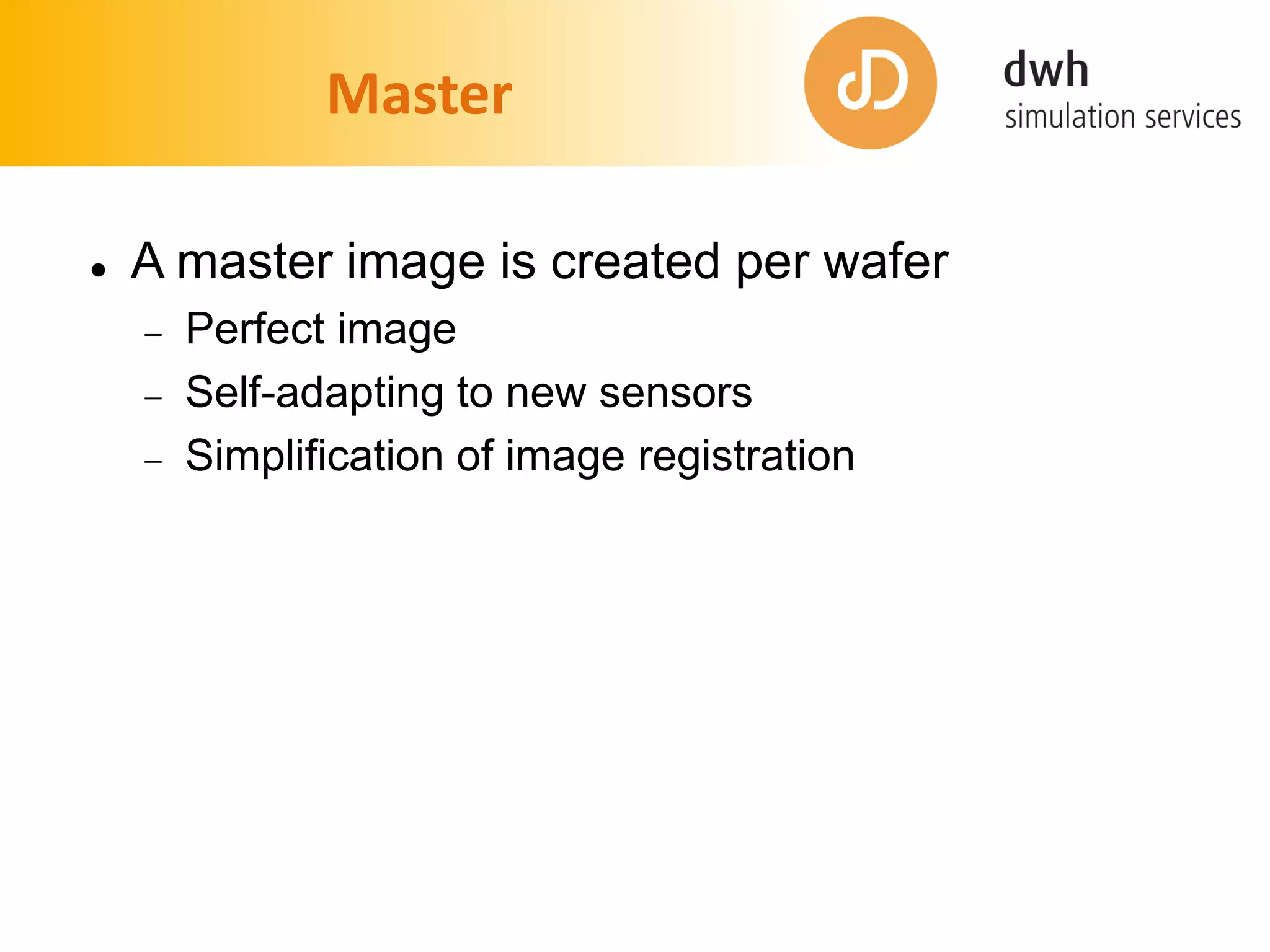 Master
 A master image is created per wafer
 Perfect image
 Self-adapting to new sensors
 Simplification of image registration
 