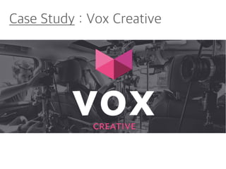 Case Study : Vox Creative
 