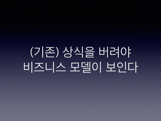 (기존) 상식을 버려야
비즈니스 모델이 보인다
 