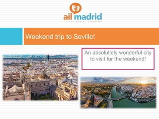 Weekend trip to Seville!
An absolutlely wonderful city
to visit for the weekend!
 